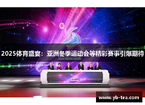 2025体育盛宴：亚洲冬季运动会等精彩赛事引爆期待