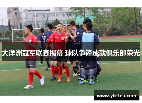 大洋洲冠军联赛揭幕 球队争锋成就俱乐部荣光