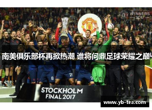 南美俱乐部杯再掀热潮 谁将问鼎足球荣耀之巅