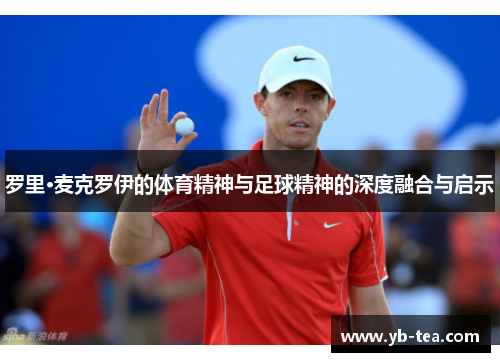 罗里·麦克罗伊的体育精神与足球精神的深度融合与启示